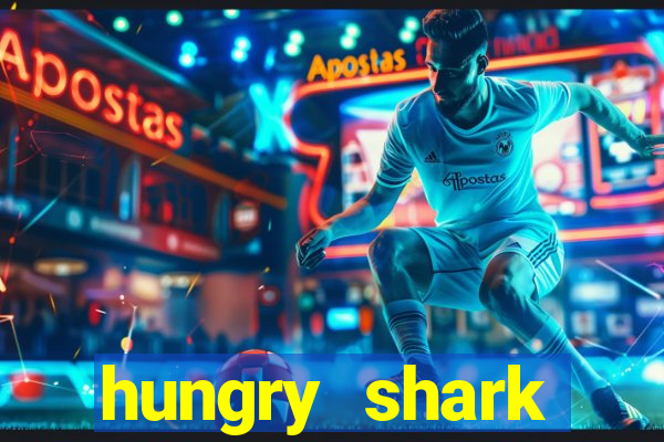 hungry shark evolution dinheiro infinito